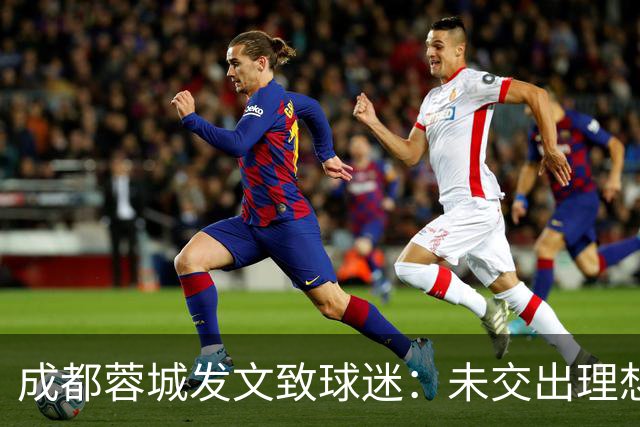 成都蓉城发文致球迷：未交出理想答卷深表歉意，俱乐部深刻反思