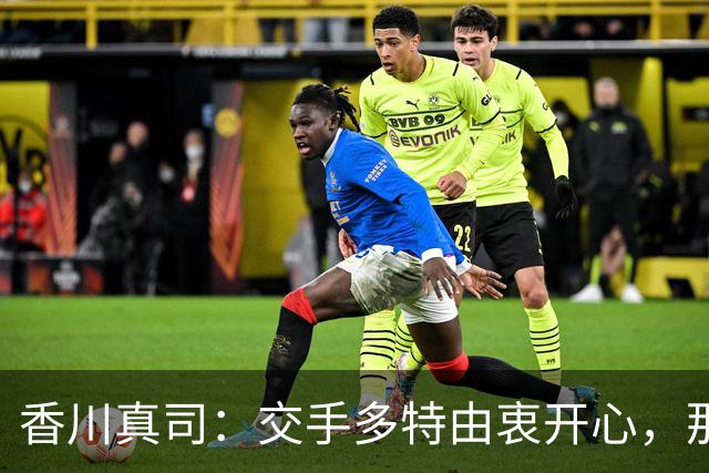 香川真司：交手多特由衷开心，那段时光一生难忘